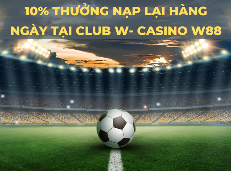 10% thưởng nạp lại hàng ngày tại club w - casino w88