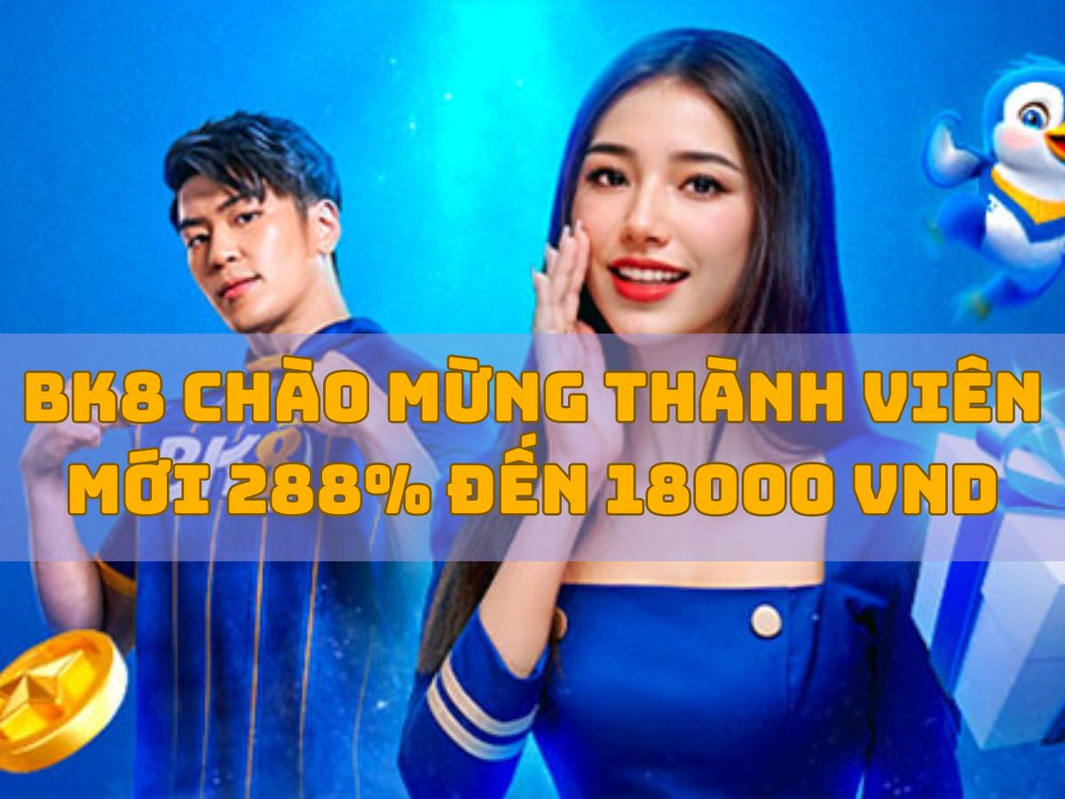 bk8 chào đón thành viên mới với ưu đãi 288%