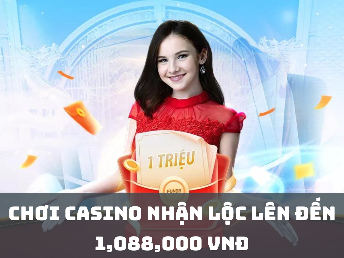 chơi casino nhận lộc lên đến 1,088,000 vnđ