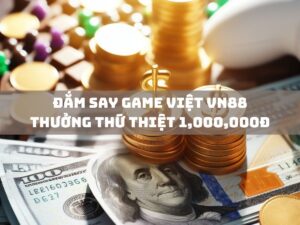 dam say game viet vn88 thuong thu thiet 1000000d