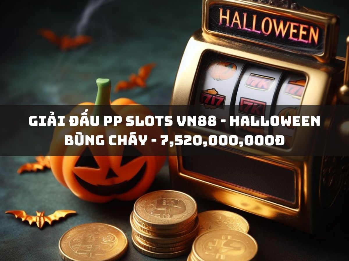 giải đấu pp slots vn88 - halloween bùng cháy - 7,520,000,000đ
