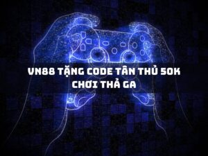 vn88 tang code tan thu 50k choi tha ga