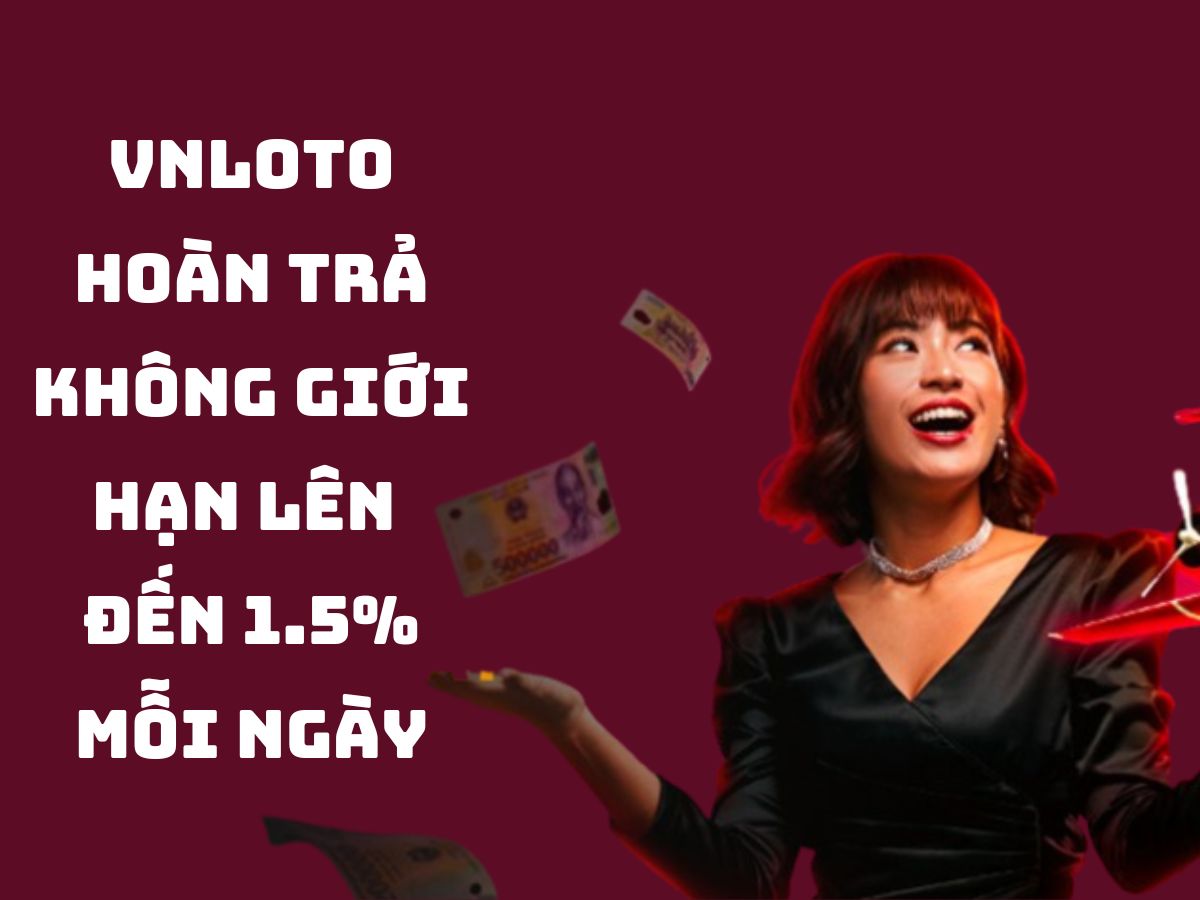 vnloto hoàn trả không giới hạn lên đến 1.5% mỗi ngày