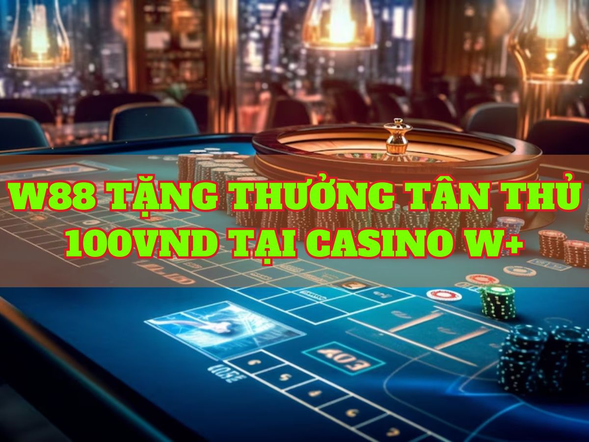w88 tặng thưởng tân thủ 100vnd