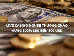 live casino house thuong chao mung 300 len den 800 usd