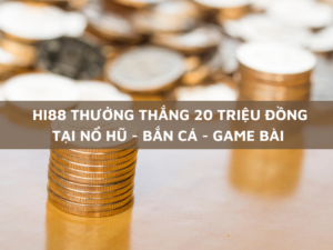 hi88 thuong thang 20 trieu dong tai no hu ban ca game bai