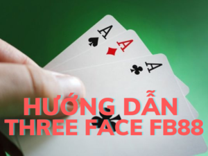 huong dan choi three face fb88