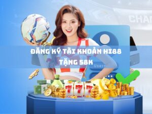 dang ky tai khoan hi88 tang 58k