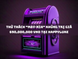thu thach may nia khung tri gia 30000 690000000 vnd tai happyluke