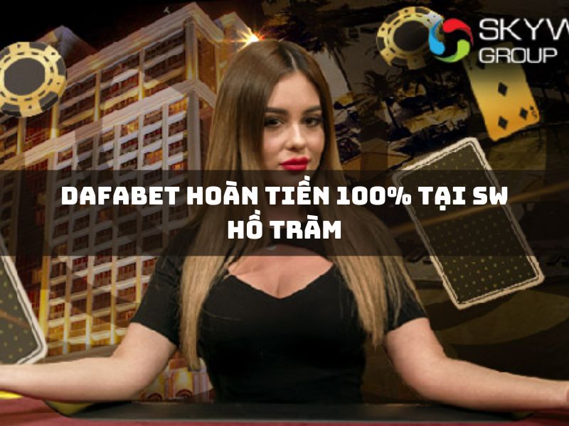dafabet hoàn tiền 100% tại sw hồ tràm