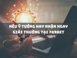 neu y tuong hay nhan ngay giai thuong tai 789bet