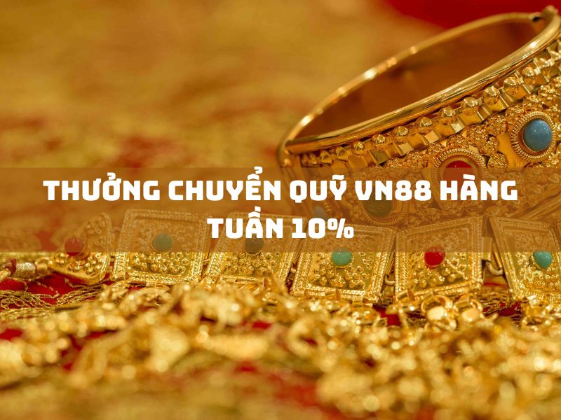 thưởng chuyển quỹ vn88 hàng tuần 10%