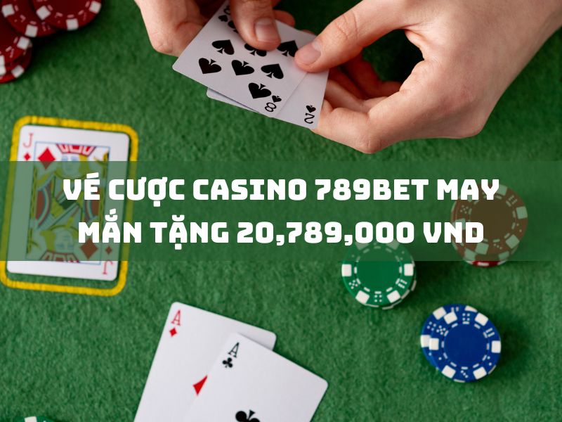 vé cược casino 789bet may mắn tặng 20,789,000 vnd