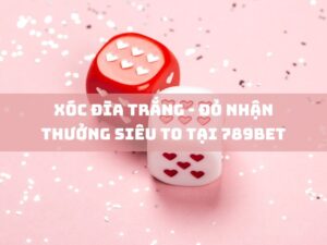 xoc dia trang do nhan thuong sieu to tai 789bet