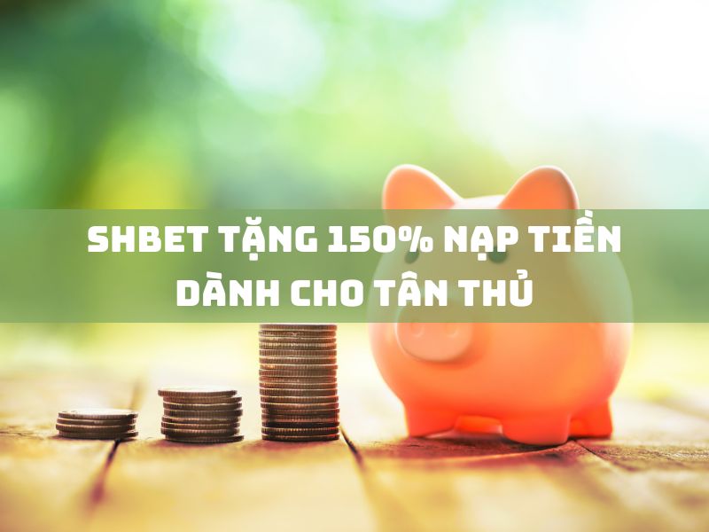 shbet tặng 150% nạp tiền dành cho tân thủ